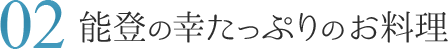 02.能登の幸たっぷりのお料理